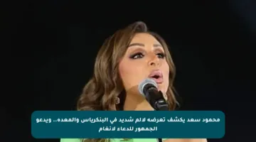 محمود سعد يكشف تعرضه لألم شديد في البنكرياس والمعدة.. ويدعو الجمهور للدعاء لأنغام